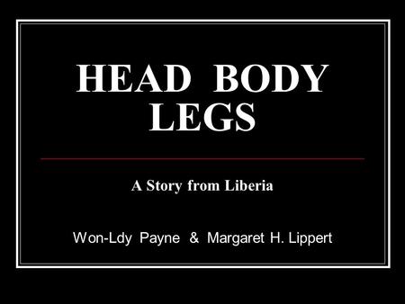 HEAD BODY LEGS A Story from Liberia Won-Ldy Payne & Margaret H. Lippert.