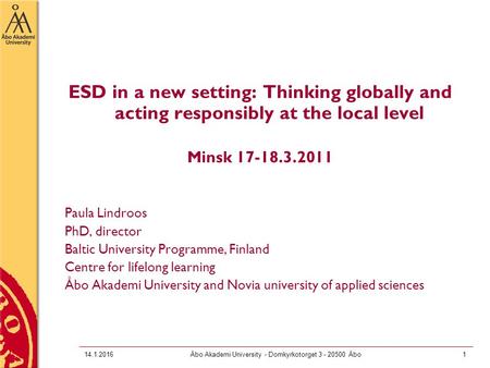 14.1.2016Åbo Akademi University - Domkyrkotorget 3 - 20500 Åbo1 ESD in a new setting: Thinking globally and acting responsibly at the local level Minsk.