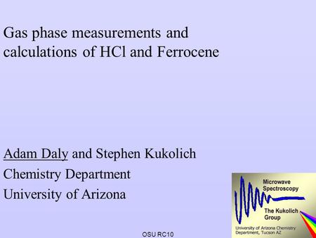 OSU RC10 Gas phase measurements and calculations of HCl and Ferrocene Adam Daly and Stephen Kukolich Chemistry Department University of Arizona.