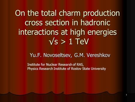 1 On the total charm production cross section in hadronic interactions at high energies √s > 1 TeV Yu.F. Novoseltsev, G.M. Vereshkov Institute for Nuclear.