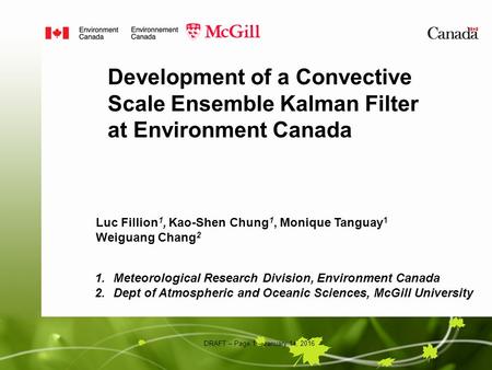 DRAFT – Page 1 – January 14, 2016 Development of a Convective Scale Ensemble Kalman Filter at Environment Canada Luc Fillion 1, Kao-Shen Chung 1, Monique.