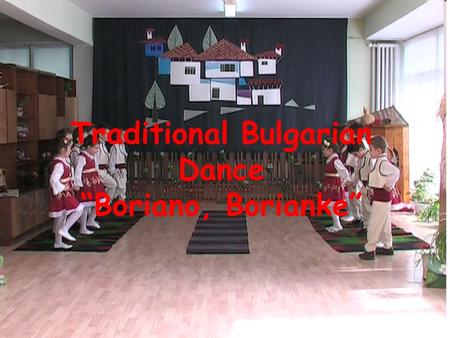 Traditional Bulgarian Dance “Boriano, Borianke”. The traditional dance 'Boriano, Borianke' is typical for the Thracian ethnographic area. It’s performed.