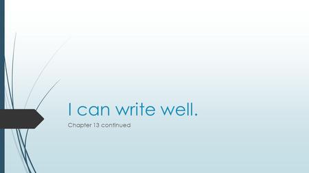 I can write well. Chapter 13 continued. In the last class  You identified several jobs and talked about the skills needed to do those jobs.  You were.