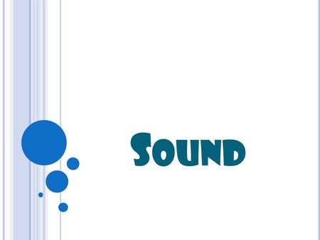 S OUND. O LD R IDDLE : If a tree falls in a forest and no one is there to hear it, does the tree make sound? What do you think?