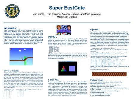 Super EastGate Jon Caron, Ryan Fleming, Antonio Guarino, and Mike LoVerme Merrimack College Introduction Super EastGate is a 2D side scroller game that.