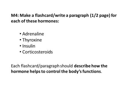 M4: Make a flashcard/write a paragraph (1/2 page) for each of these hormones: Each flashcard/paragraph should describe how the hormone helps to control.