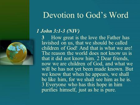 Devotion to God’s Word 1 John 3:1-3 (NIV) 3 How great is the love the Father has lavished on us, that we should be called children of God! And that is.