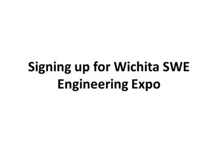 Signing up for Wichita SWE Engineering Expo. 1. Go to sweeterfutures.swe.org 2. Take the quick tutorial to learn about setting up your profile.