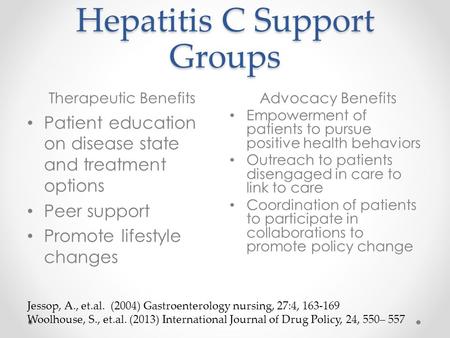 Hepatitis C Support Groups Therapeutic BenefitsAdvocacy Benefits Patient education on disease state and treatment options Peer support Promote lifestyle.