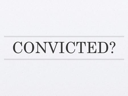 CONVICTED?. Are You convicted? When was the last time you were convicted? Have you ever been convicted?