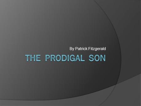 By Patrick Fitzgerald. There once was a boy. He had a wealthy father. His father was very generous and was going to split his land and wealth between.