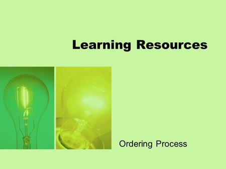 Learning Resources Ordering Process. Background The ordering process for learning resources was implemented to improve the timely issue of learning resources.