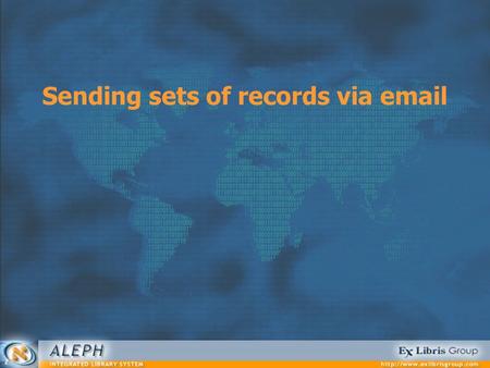 Sending sets of records via email. Sending via email 2 All of the information in this document is the property of Ex Libris Ltd. It may NOT, under any.