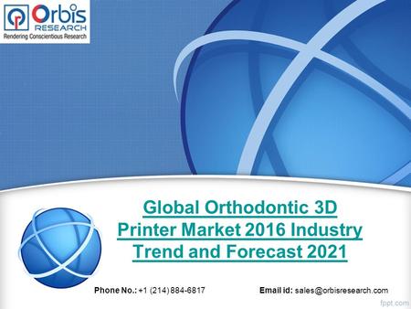 Global Orthodontic 3D Printer Market 2016 Industry Trend and Forecast 2021 Phone No.: +1 (214) 884-6817  id: