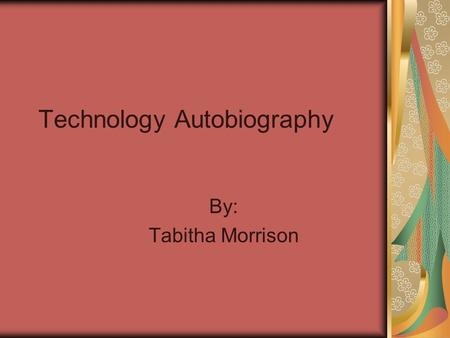 Technology Autobiography By: Tabitha Morrison. OREGON TRAIL  History  Hunting  Traveling.