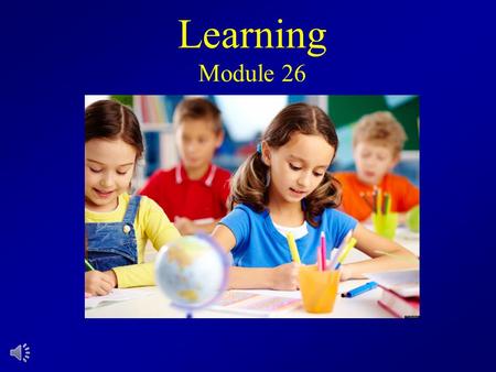 Learning Module 26. Adaptation to the Environment Learning— the process of acquiring new behavior & knowledge/info that is relatively permanent A relatively.