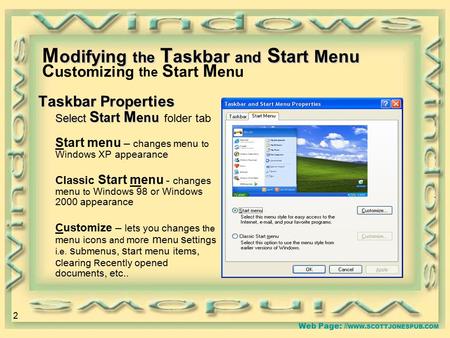 Web Page: // WWW.SCOTTJONESPUB.COM odifying the T askbar and S tart Menu M odifying the T askbar and S tart Menu C ustomizing the S tart M enu Taskbar.