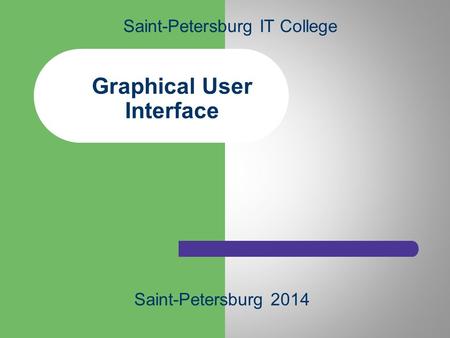 Graphical User Interface Saint-Petersburg IT College Saint-Petersburg 2014.