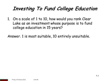 5.11 Investing To Fund College Education 1.On a scale of 1 to 10, how would you rank Clear Lake as an investment whose purpose is to fund college education.