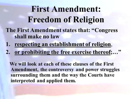 First Amendment: Freedom of Religion We will look at each of these clauses of the First Amendment, the controversy and power struggles surrounding them.