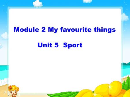 Module 2 My favourite things Unit 5 Sport. 1. 学习有关球类运动的词组： play football, play basketball, play volleyball 2. 学会用句型 Does … like playing … ? 询问别人是否喜欢某项运动，并.