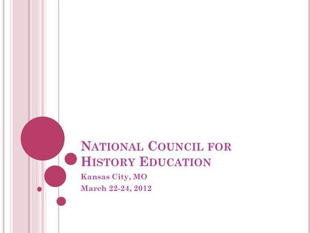 N ATIONAL C OUNCIL FOR H ISTORY E DUCATION Kansas City, MO March 22-24, 2012.