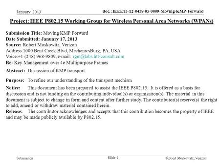 Doc.: IEEE15-12-0458-05-0009-Moving-KMP-Forward Submission January 2013 Robert Moskowitz, Verizon Slide 1 Project: IEEE P802.15 Working Group for Wireless.