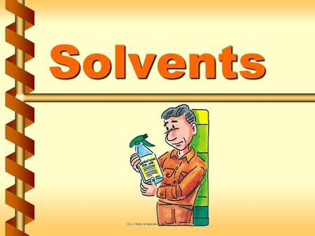 Solvents. Some common solvents v Charcoal lighter fluid, v Windshield washer fluid, v Paint, v Household cleaners, and even v Water! 1a.