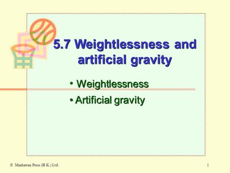 1© Manhattan Press (H.K.) Ltd. Weightlessness Artificial gravity Artificial gravity 5.7 Weightlessness and artificial gravity.