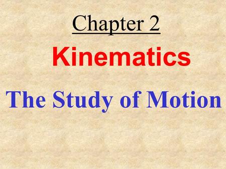 Kinematics The Study of Motion Chapter 2. What are some different types of motion? What are some terms (concepts) that describe our observations of motion?