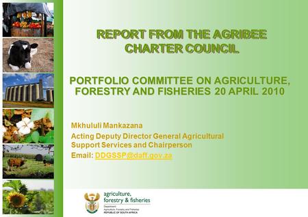 REPORT FROM THE AGRIBEE CHARTER COUNCIL Mkhululi Mankazana Acting Deputy Director General Agricultural Support Services and Chairperson