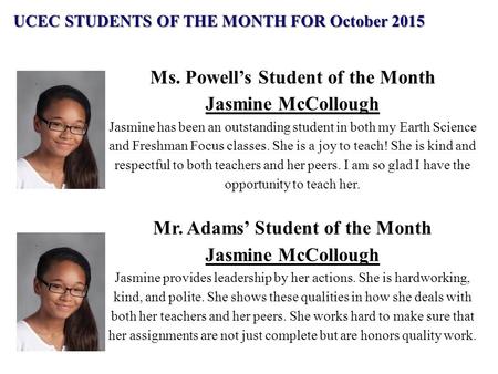 Ms. Powell’s Student of the Month Jasmine McCollough Jasmine has been an outstanding student in both my Earth Science and Freshman Focus classes. She is.