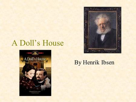 A Doll’s House By Henrik Ibsen. A Doll’s House Some Facts: Published in 1879 Norwegian title: Et dukkehjem –Title can be also read as “a dollhouse” The.