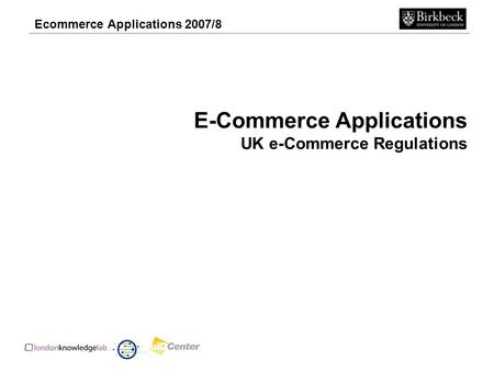 Ecommerce Applications 2007/8 E-Commerce Applications UK e-Commerce Regulations.