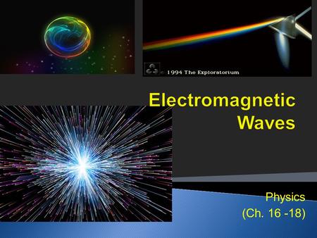 Physics (Ch. 16 -18).  Light travels almost unimaginably fast and far.  Light carries energy and information.  Light travels in straight lines.  Light.