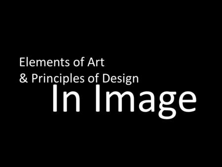 Elements of Art & Principles of Design In Image. Elements of Art Defined as the basic parts and symbols of an artwork.