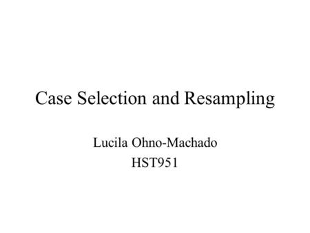 Case Selection and Resampling Lucila Ohno-Machado HST951.