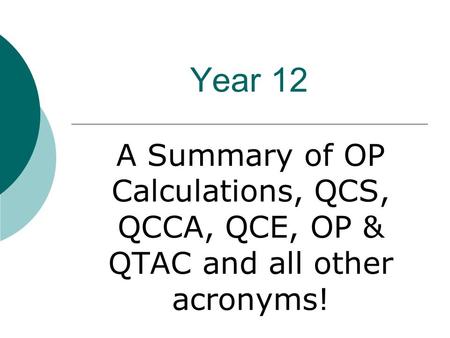 Year 12 A Summary of OP Calculations, QCS, QCCA, QCE, OP & QTAC and all other acronyms!