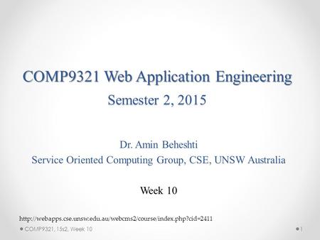 COMP9321 Web Application Engineering Semester 2, 2015 Dr. Amin Beheshti Service Oriented Computing Group, CSE, UNSW Australia Week 10 1COMP9321, 15s2,