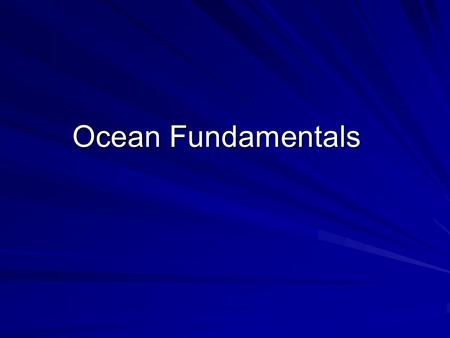 Ocean Fundamentals. 388 billion billion gallons Percentage of total earth water = 97% Volume: 316 million cubic miles.