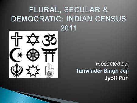 Presented by- Tanwinder Singh Jeji Jyoti Puri 1.  1. Conceptual Definitions - Religion  2. 2011 Religious Census – India  3. 2011 Religious Census.