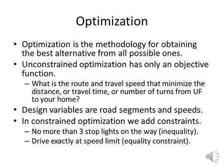 Optimization Optimization is the methodology for obtaining the best alternative from all possible ones. Unconstrained optimization has only an objective.