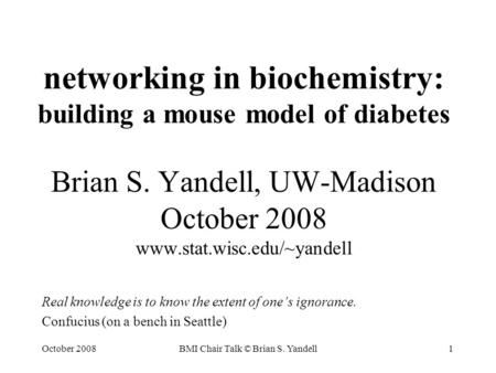 October 2008BMI Chair Talk © Brian S. Yandell1 networking in biochemistry: building a mouse model of diabetes Brian S. Yandell, UW-Madison October 2008.