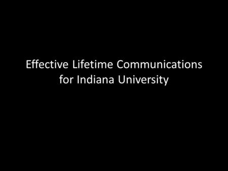 Effective Lifetime Communications for Indiana University.