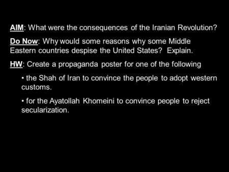 AIM: What were the consequences of the Iranian Revolution? Do Now: Why would some reasons why some Middle Eastern countries despise the United States?