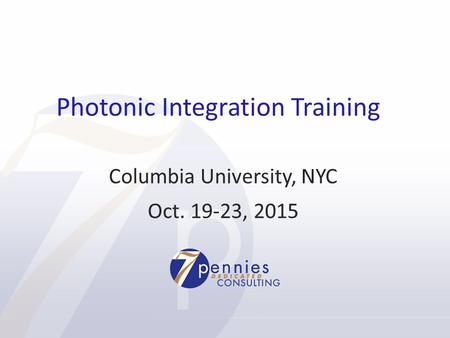 Photonic Integration Training Columbia University, NYC Oct. 19-23, 2015.