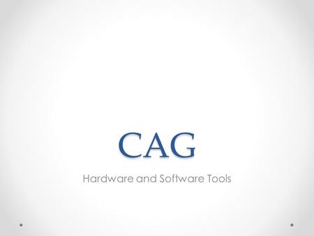 CAG Hardware and Software Tools. Input and Output Devices We use lots of different products when producing work on the computer. The Input and Output.