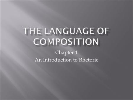 Chapter 1 An Introduction to Rhetoric.  Rhetoric: The art of analyzing all the choices involving language that a writer, speaker, reader, or listener.