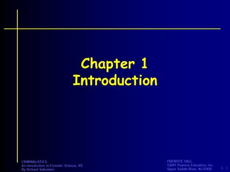 PRENTICE HALL ©2007 Pearson Education, Inc. Upper Saddle River, NJ 07458 1- CRIMINALISTICS An Introduction to Forensic Science, 9/E By Richard Saferstein.