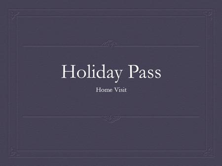 Holiday Pass Home Visit. Important Information  PowerPoint information will be posted on our website in the Family Section www.mrswilsons.orgwww.mrswilsons.org.